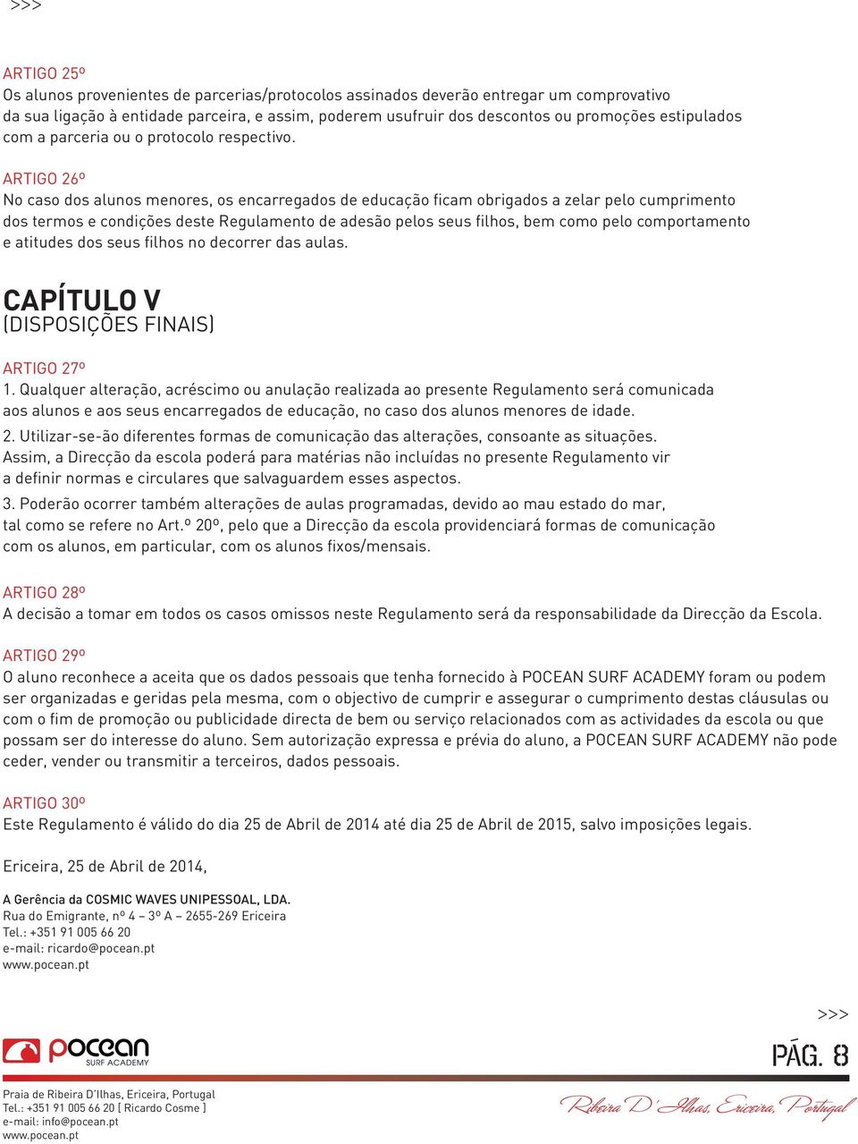 Artigo 26º No caso dos alunos menores, os encarregados de educação ficam obrigados a zelar pelo cumprimento dos termos e condições deste Regulamento de adesão pelos seus filhos, bem como pelo