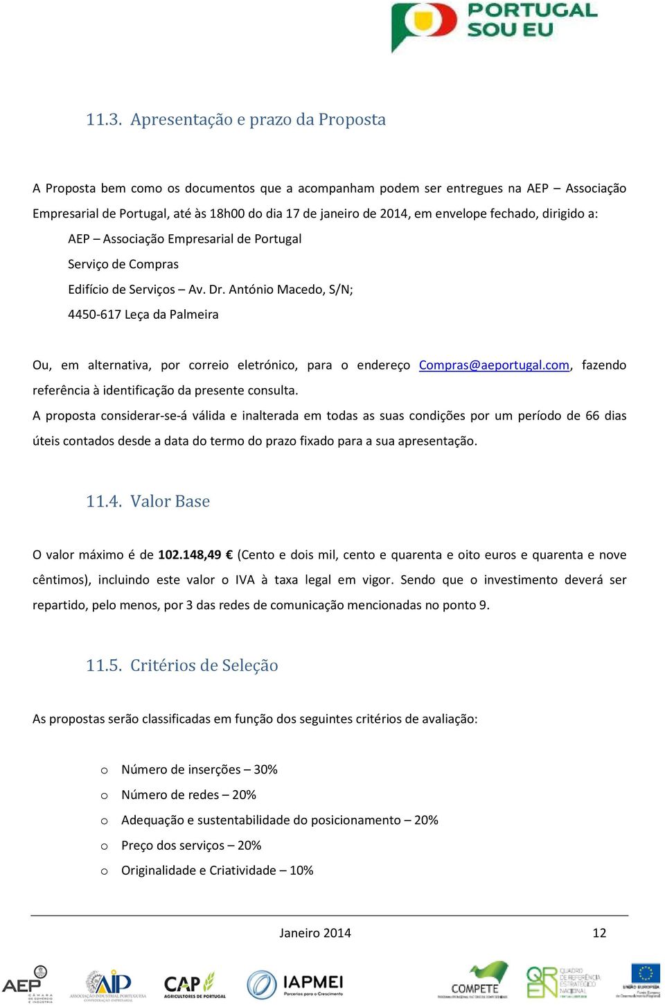 António Macedo, S/N; 4450-617 Leça da Palmeira Ou, em alternativa, por correio eletrónico, para o endereço Compras@aeportugal.com, fazendo referência à identificação da presente consulta.