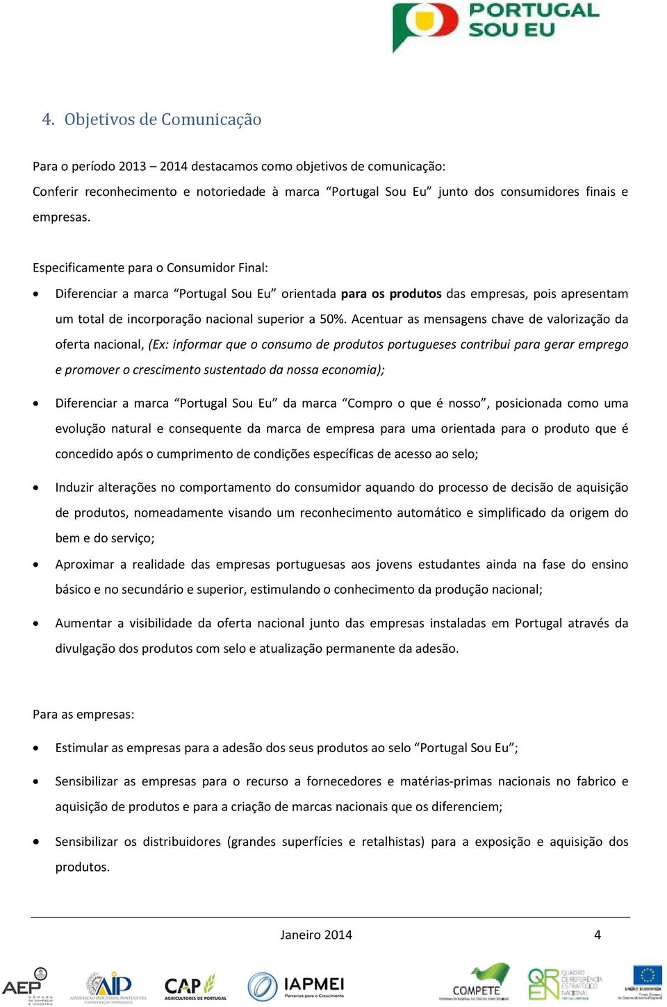 Acentuar as mensagens chave de valorização da oferta nacional, (Ex: informar que o consumo de produtos portugueses contribui para gerar emprego e promover o crescimento sustentado da nossa economia);