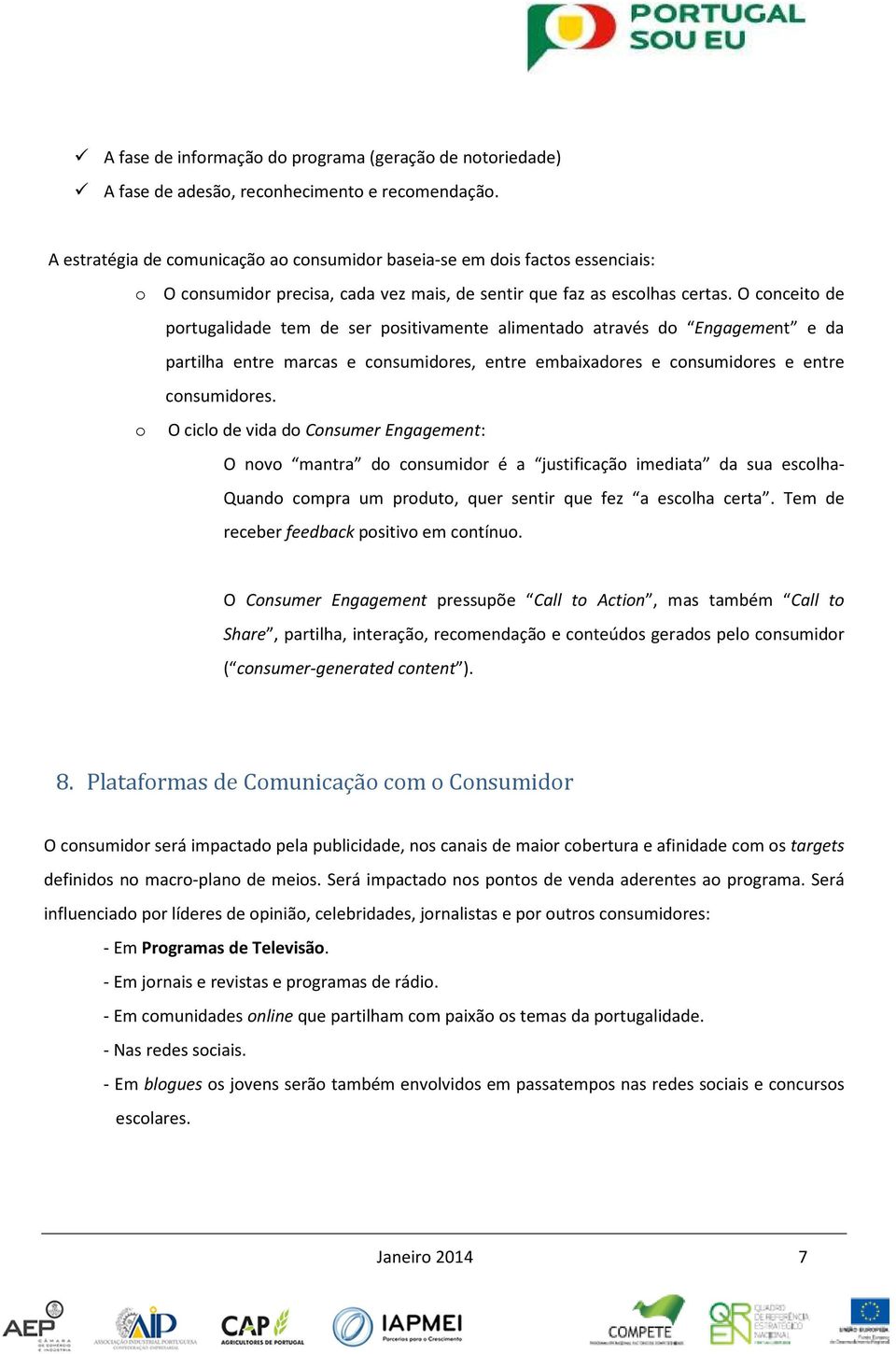 O conceito de portugalidade tem de ser positivamente alimentado através do Engagement e da partilha entre marcas e consumidores, entre embaixadores e consumidores e entre consumidores.