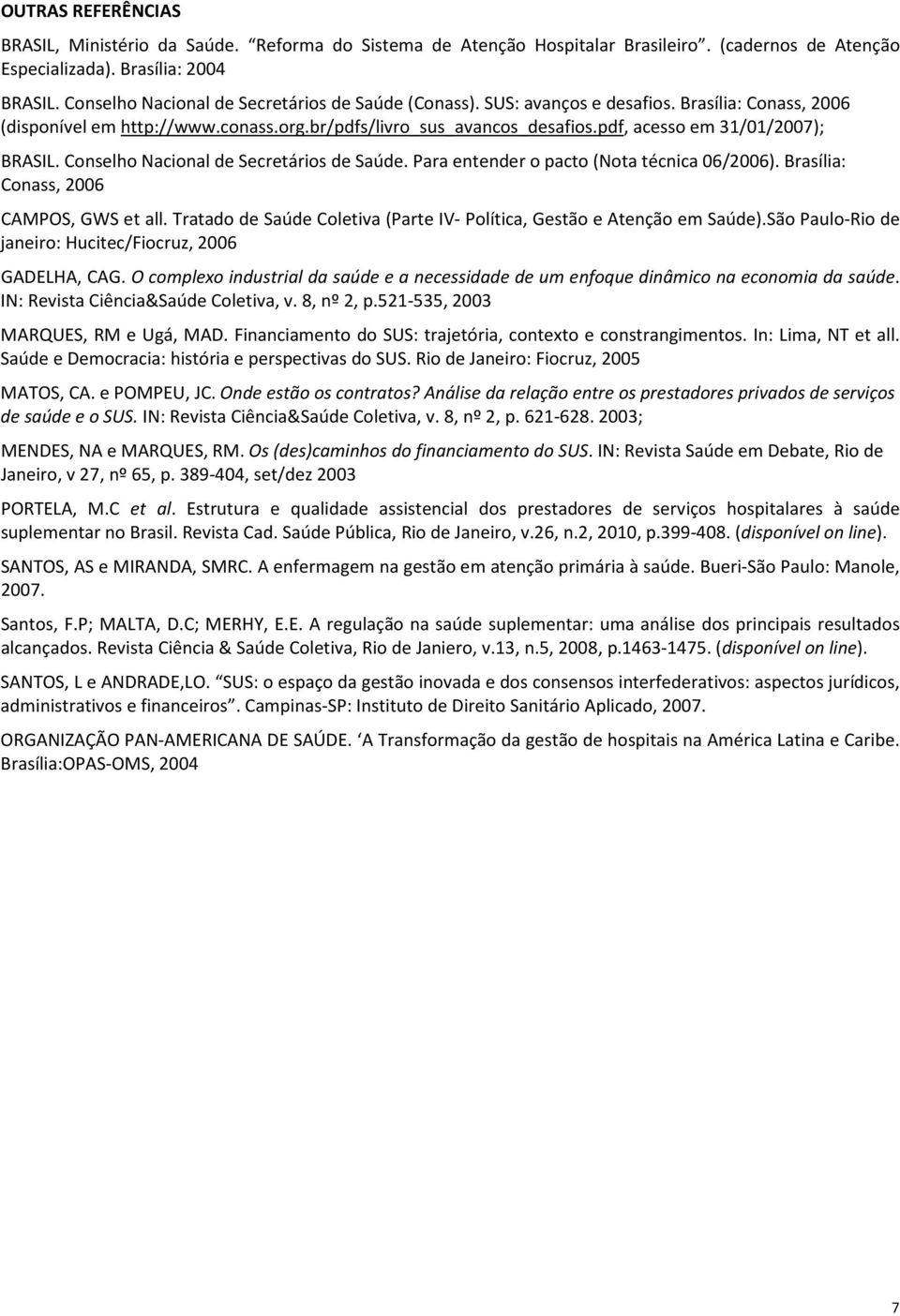 pdf, acesso em 31/01/2007); BRASIL. Conselho Nacional de Secretários de Saúde. Para entender o pacto (Nota técnica 06/2006). Brasília: Conass, 2006 CAMPOS, GWS et all.