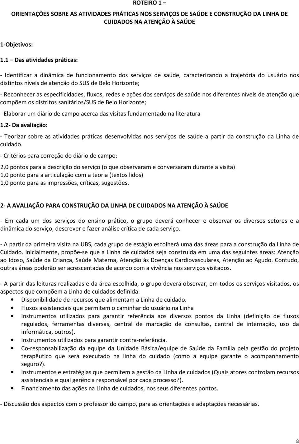 Reconhecer as especificidades, fluxos, redes e ações dos serviços de saúde nos diferentes níveis de atenção que compõem os distritos sanitários/sus de Belo Horizonte; - Elaborar um diário de campo