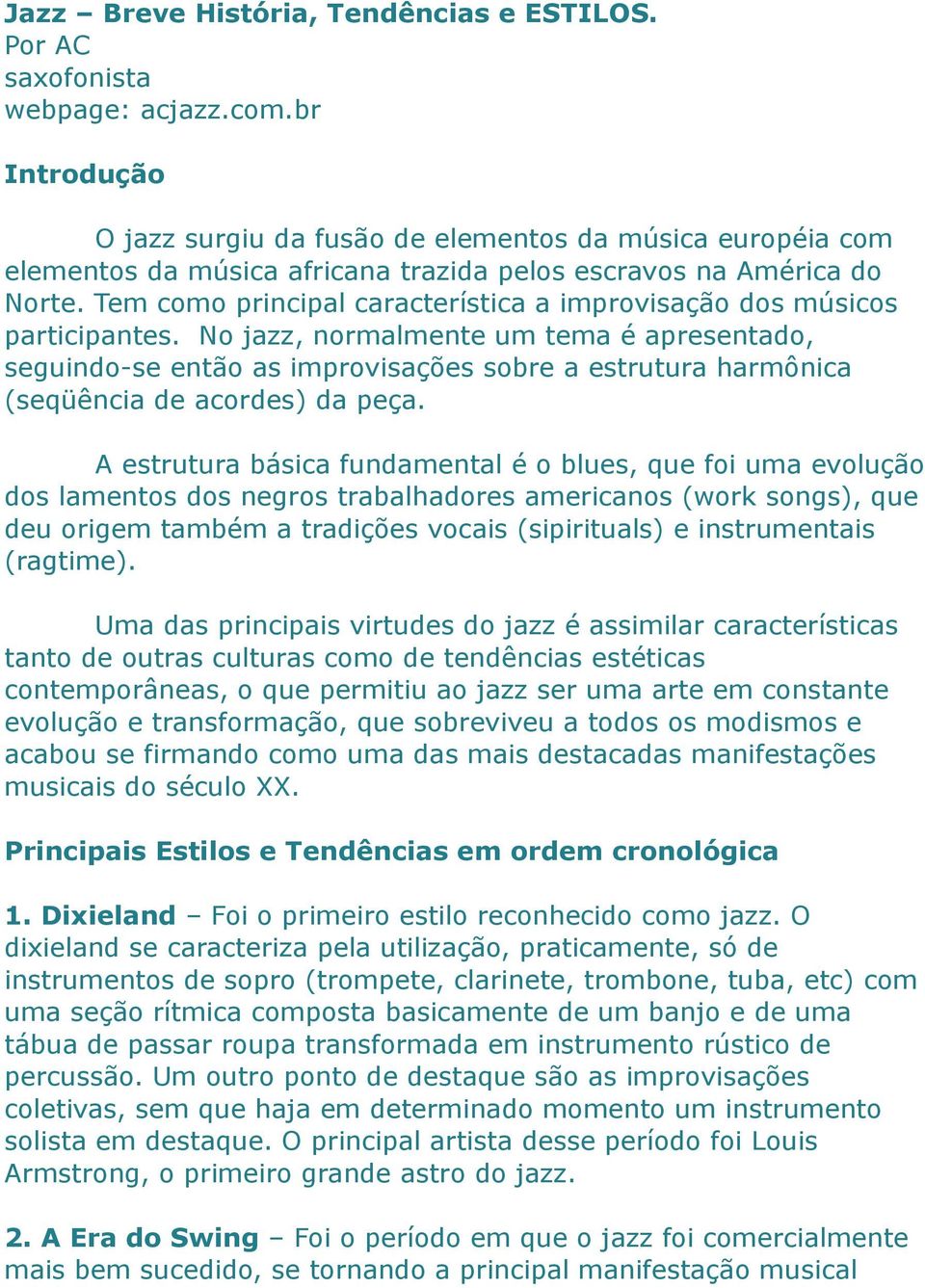 Tem como principal característica a improvisação dos músicos participantes.