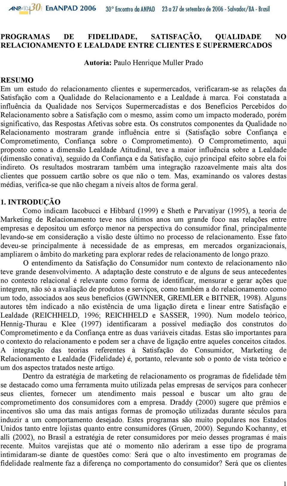 Foi constatada a influência da Qualidade nos Serviços Supermercadistas e dos Benefícios Percebidos do Relacionamento sobre a Satisfação com o mesmo, assim como um impacto moderado, porém