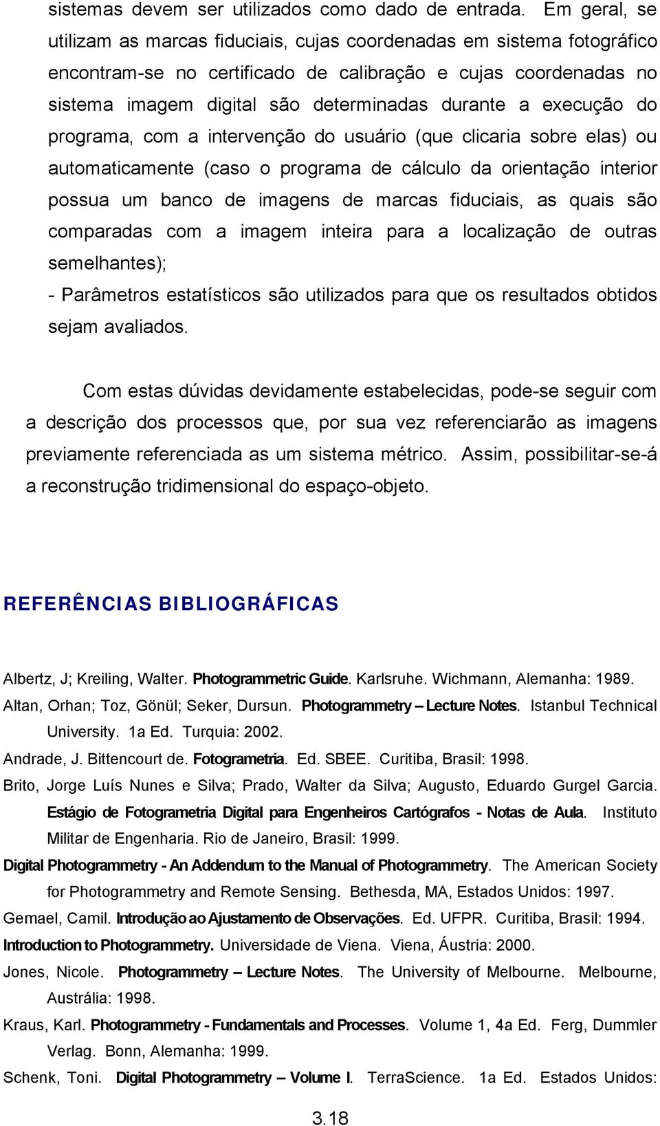 execução do programa, com a intervenção do usuário (que clicaria sobre elas) ou automaticamente (caso o programa de cálculo da orientação interior possua um banco de imagens de marcas fiduciais, as