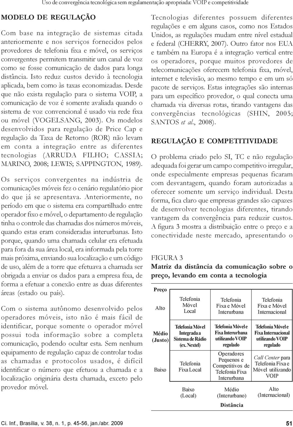 Isto reduz custos devido à tecnologia aplicada, bem como às taxas economizadas.