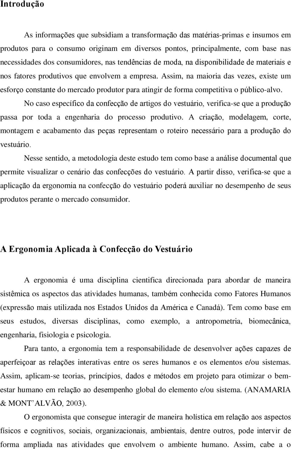 Assim, na maioria das vezes, existe um esforço constante do mercado produtor para atingir de forma competitiva o público-alvo.