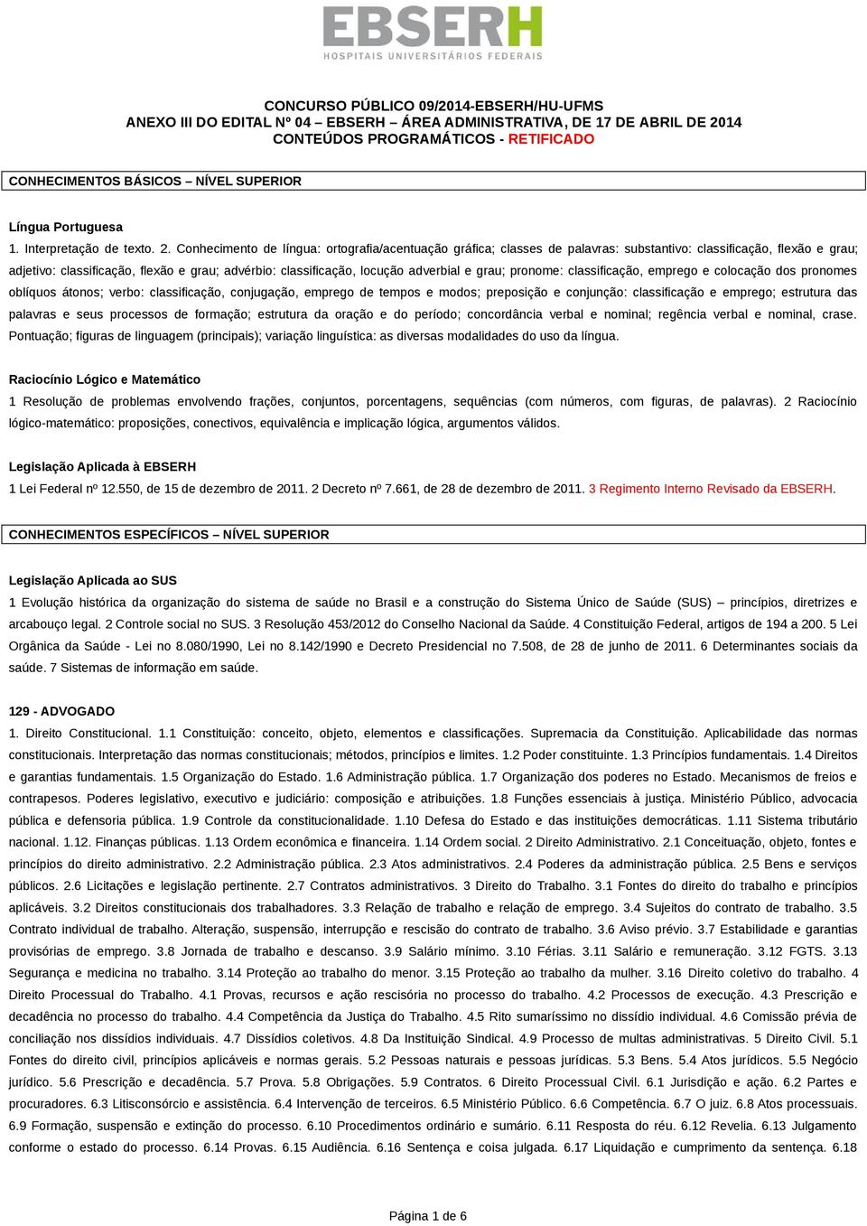 Conhecimento de língua: ortografia/acentuação gráfica; classes de palavras: substantivo: classificação, flexão e grau; adjetivo: classificação, flexão e grau; advérbio: classificação, locução