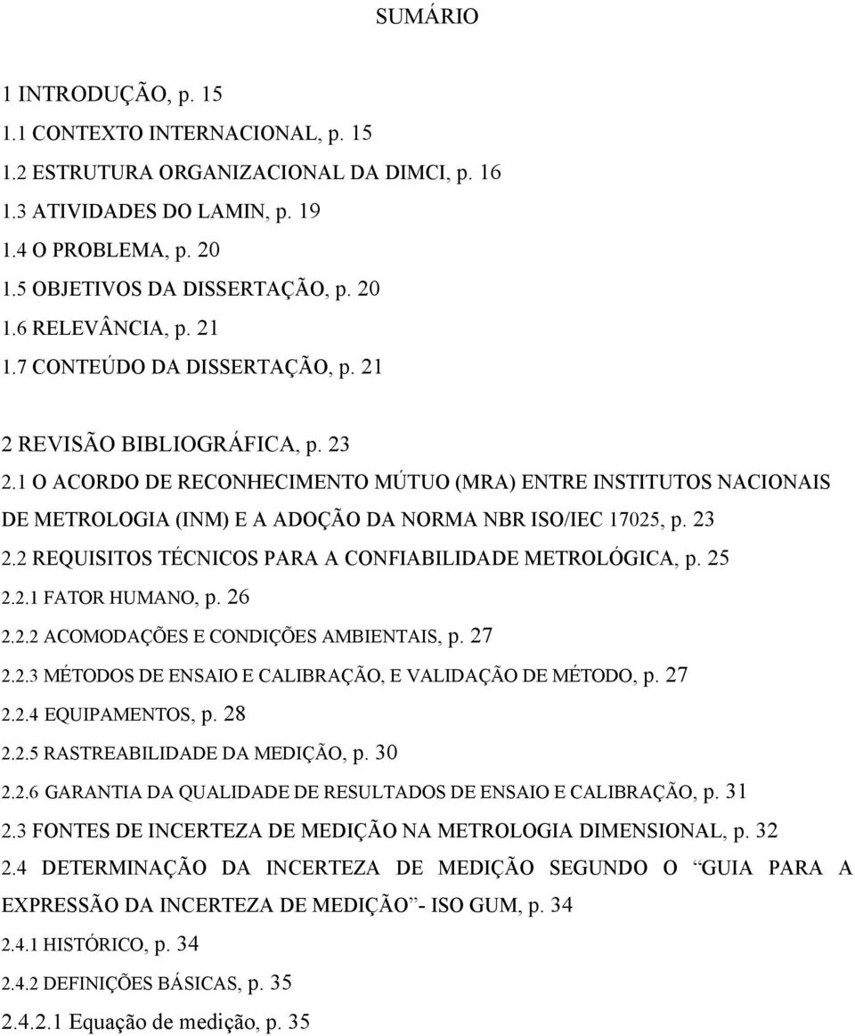 23 2.2 REQUISITOS TÉCNICOS PARA A CONFIABILIDADE METROLÓGICA, p. 25 2.2.1 FATOR HUMANO, p. 26 2.2.2 ACOMODAÇÕES E CONDIÇÕES AMBIENTAIS, p. 27 2.2.3 MÉTODOS DE ENSAIO E CALIBRAÇÃO, E VALIDAÇÃO DE MÉTODO, p.