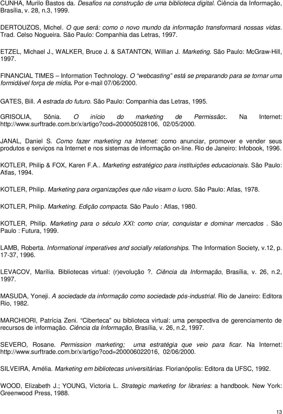 Marketing. São Paulo: McGraw-Hill, 1997. FINANCIAL TIMES Information Technology. O webcasting está se preparando para se tornar uma formidável força de mídia. Por e-mail 07/06/2000. GATES, Bill.