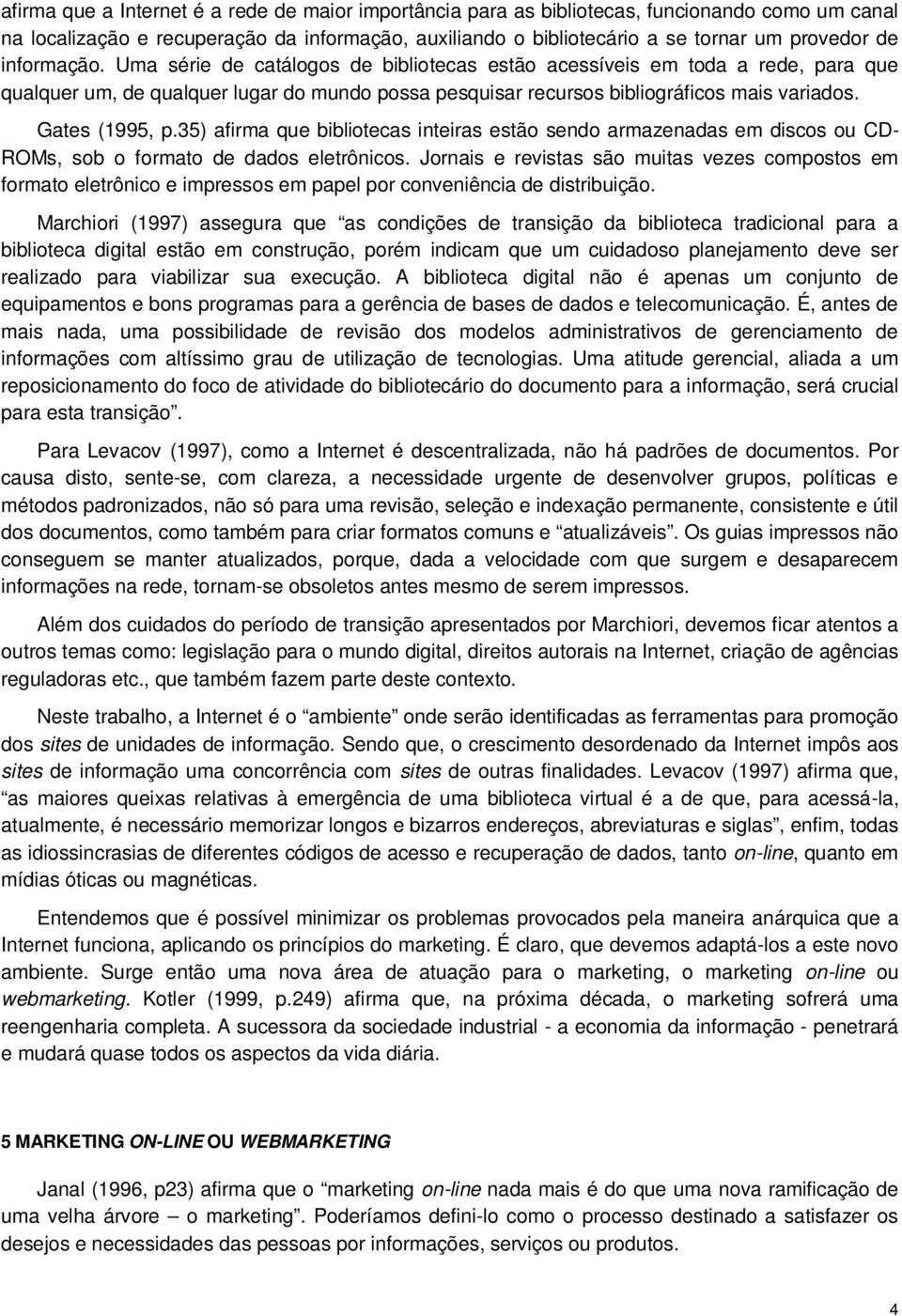 Gates (1995, p.35) afirma que bibliotecas inteiras estão sendo armazenadas em discos ou CD- ROMs, sob o formato de dados eletrônicos.