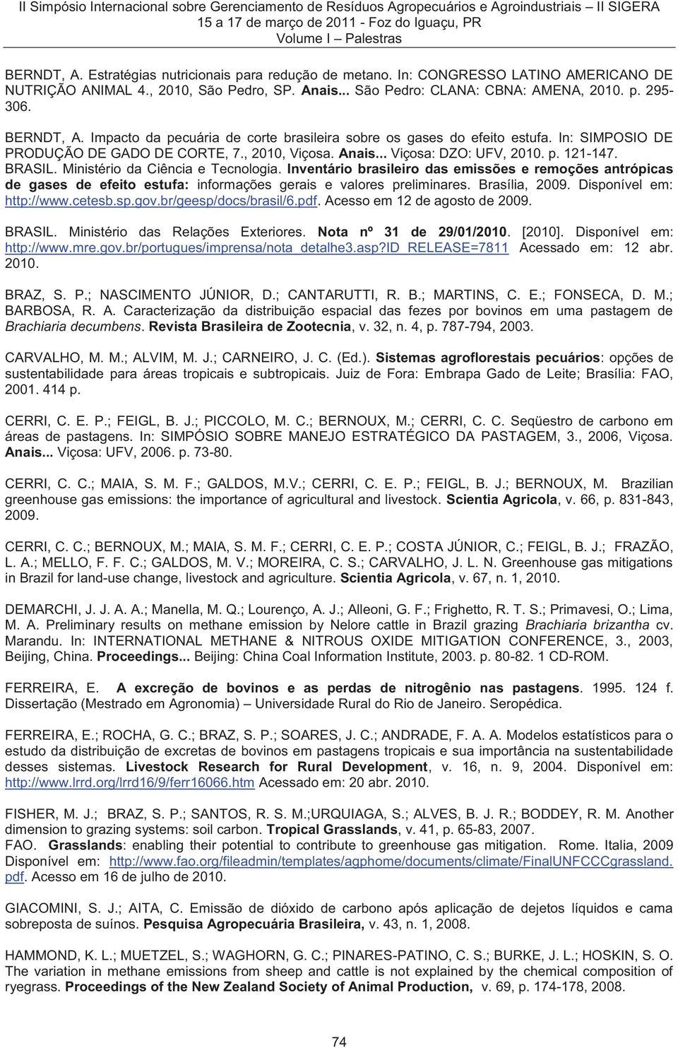 Ministério da Ciência e Tecnologia. Inventário brasileiro das emissões e remoções antrópicas de gases de efeito estufa: informações gerais e valores preliminares. Brasília, 2009.