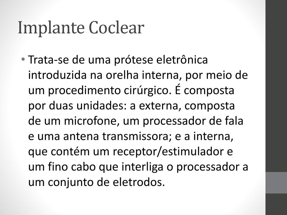 E composta por duas unidades: a externa, composta de um microfone, um processador de fala