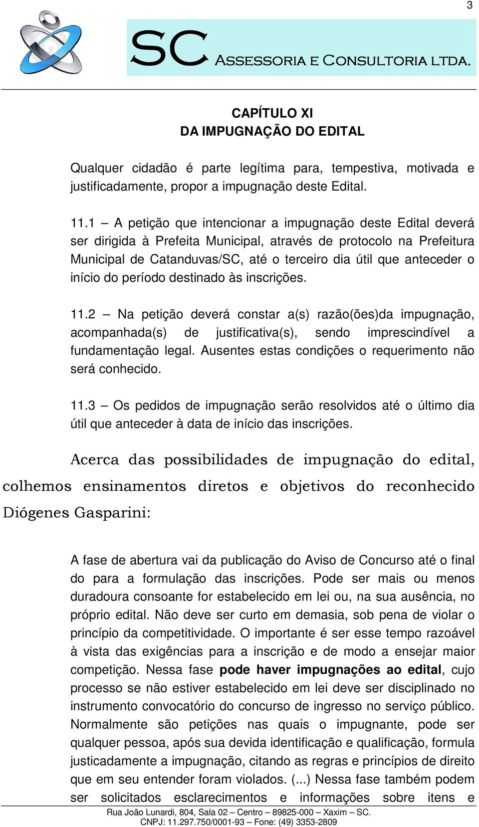 início do período destinado às inscrições. 11.2 Na petição deverá constar a(s) razão(ões)da impugnação, acompanhada(s) de justificativa(s), sendo imprescindível a fundamentação legal.