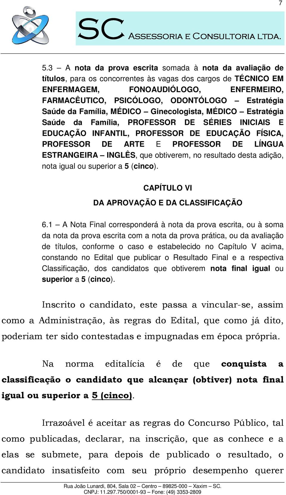 LÍNGUA ESTRANGEIRA INGLÊS, que obtiverem, no resultado desta adição, nota igual ou superior a 5 (cinco). CAPÍTULO VI DA APROVAÇÃO E DA CLASSIFICAÇÃO 6.