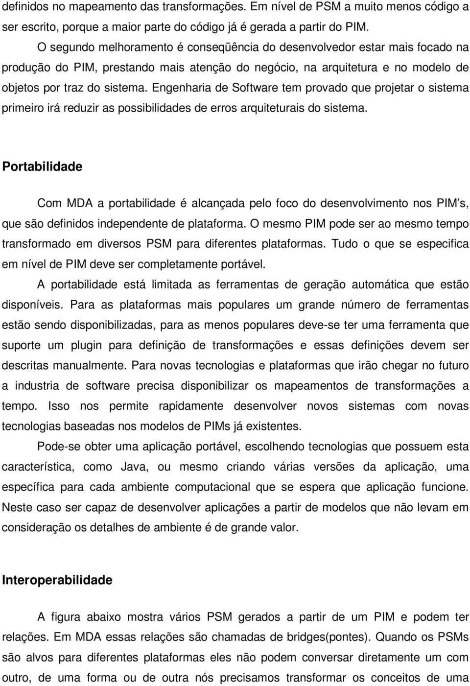 Engenharia de Software tem provado que projetar o sistema primeiro irá reduzir as possibilidades de erros arquiteturais do sistema.