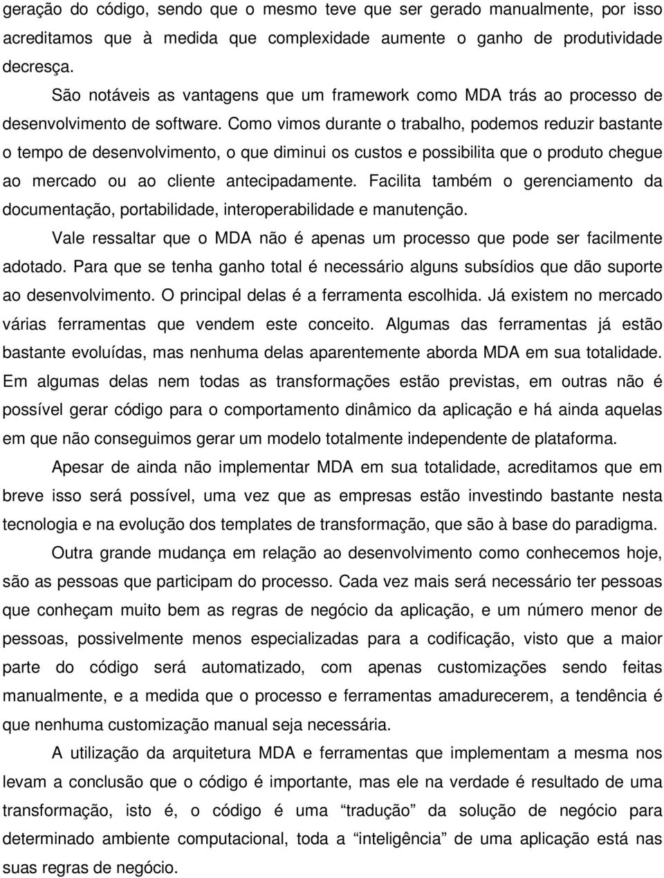 Como vimos durante o trabalho, podemos reduzir bastante o tempo de desenvolvimento, o que diminui os custos e possibilita que o produto chegue ao mercado ou ao cliente antecipadamente.