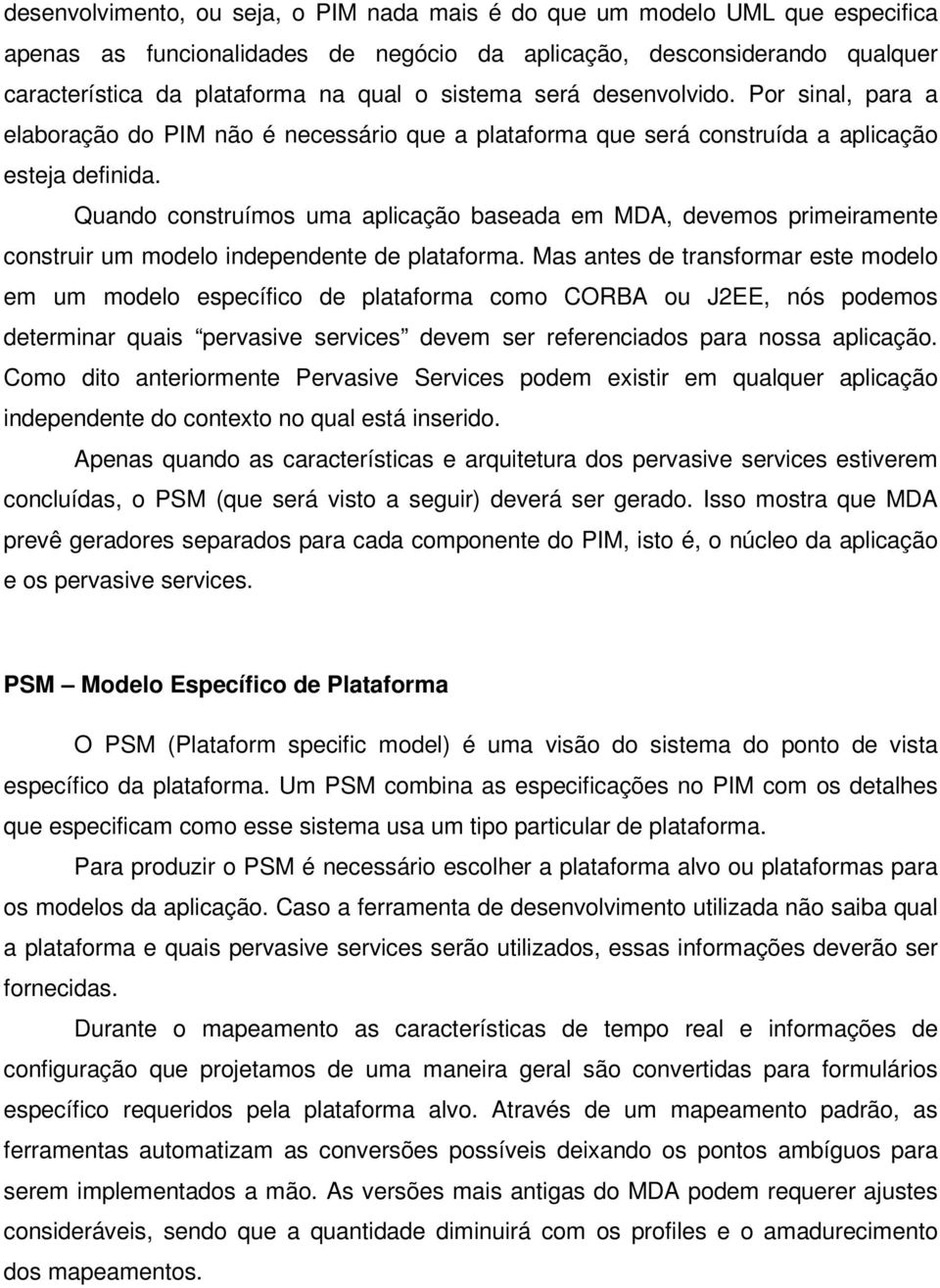 Quando construímos uma aplicação baseada em MDA, devemos primeiramente construir um modelo independente de plataforma.