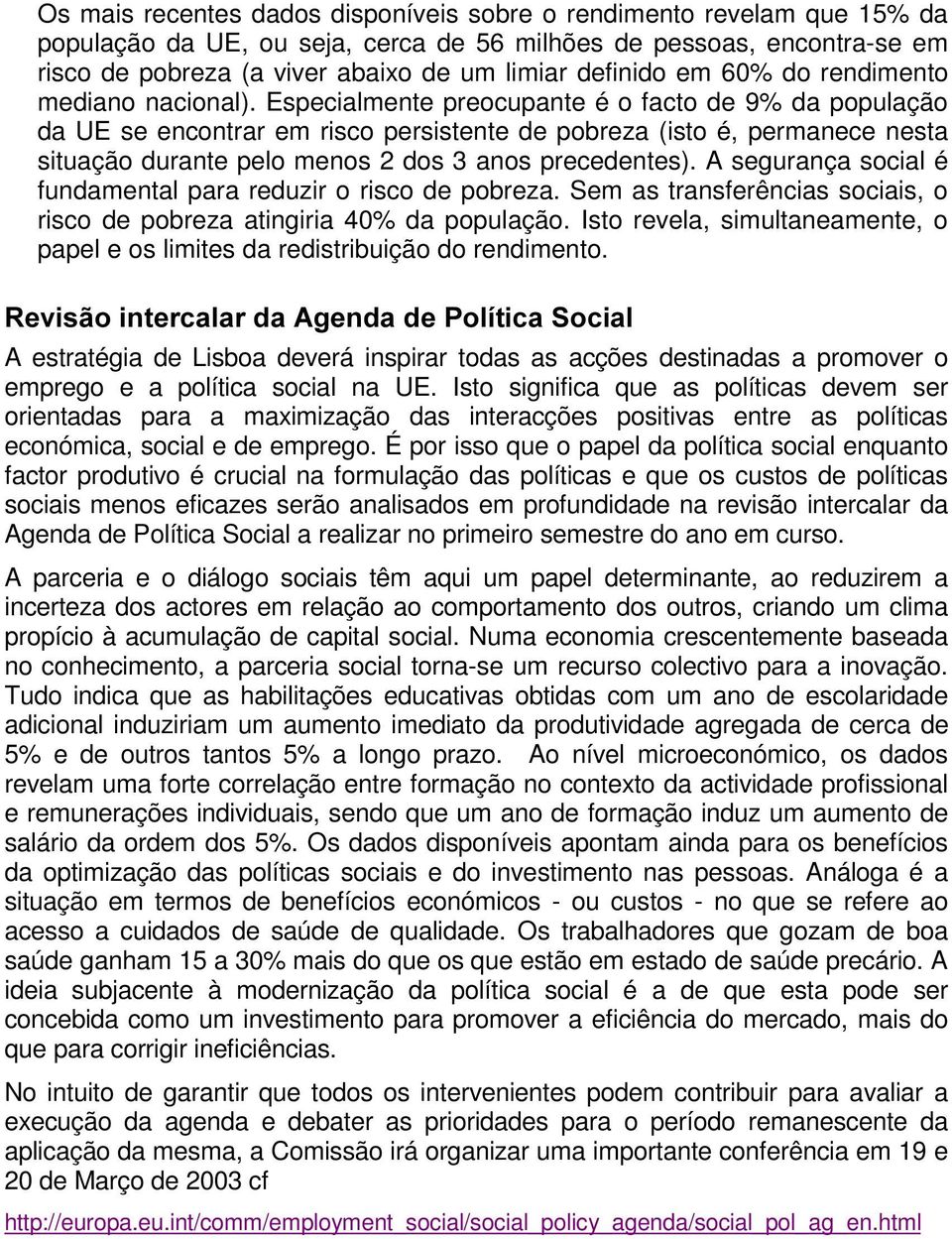 Especialmente preocupante é o facto de 9% da população da UE se encontrar em risco persistente de pobreza (isto é, permanece nesta situação durante pelo menos 2 dos 3 anos precedentes).