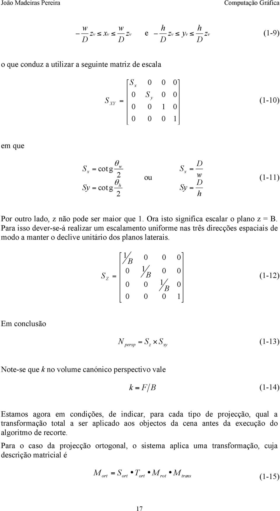 Para isso deer-se-á realizar um escalamento uniforme nas três direcções espaciais de modo a manter o declie unitário dos planos laterais.