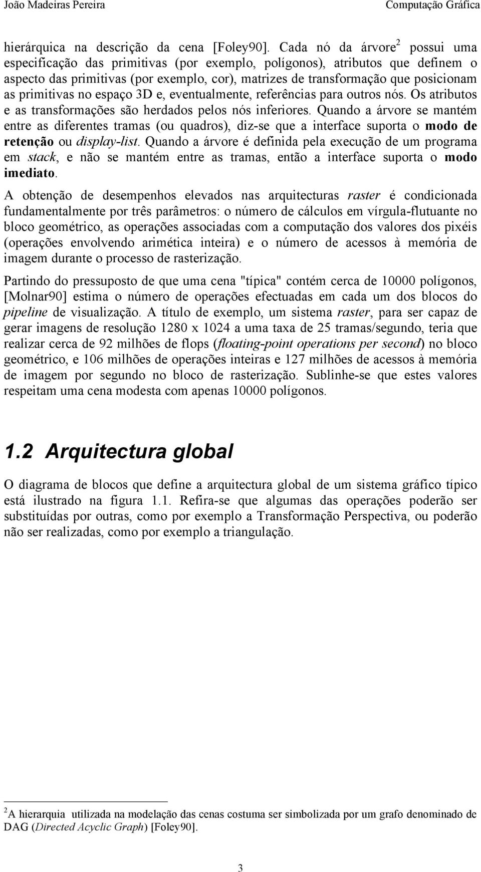 primitias no espaço 3D e, eentualmente, referências para outros nós. Os atributos e as transformações são herdados pelos nós inferiores.