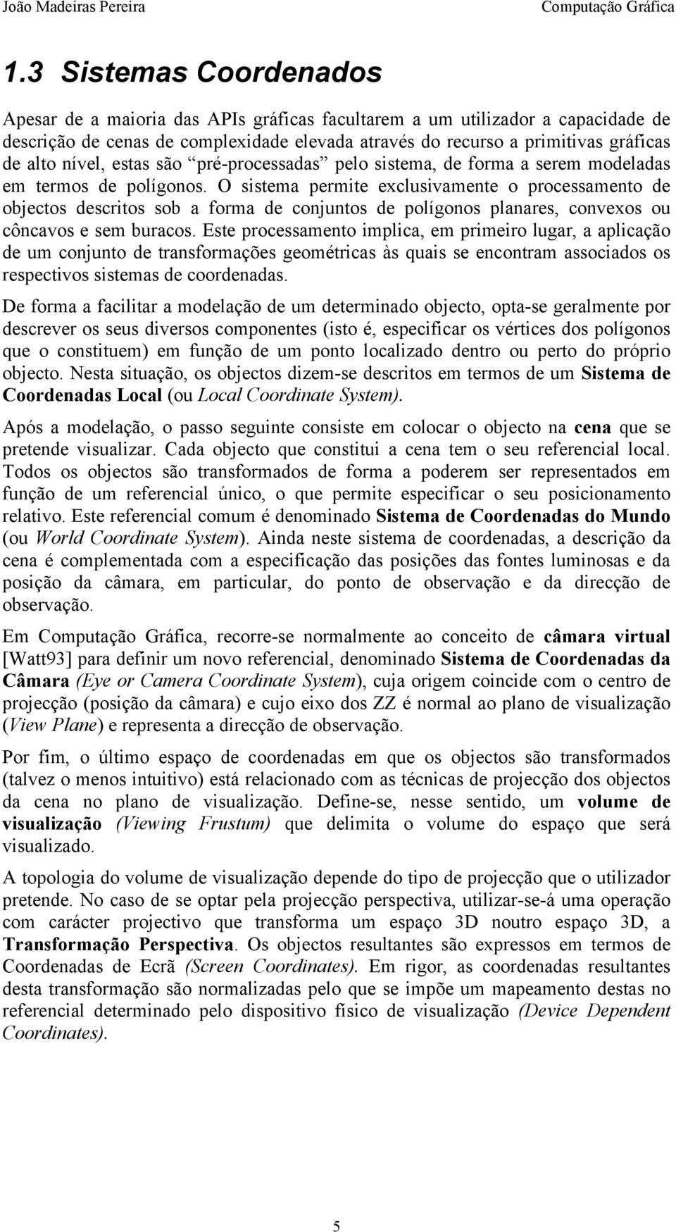 estas são pré-processadas pelo sistema, de forma a serem modeladas em termos de polígonos.