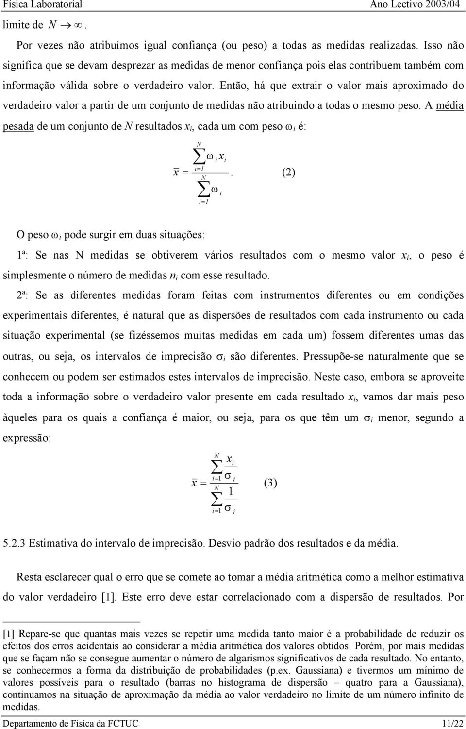 Então, há que etrar o valor mas apromado do verdadero valor a partr de um conjunto de meddas não atrbundo a todas o mesmo peso.