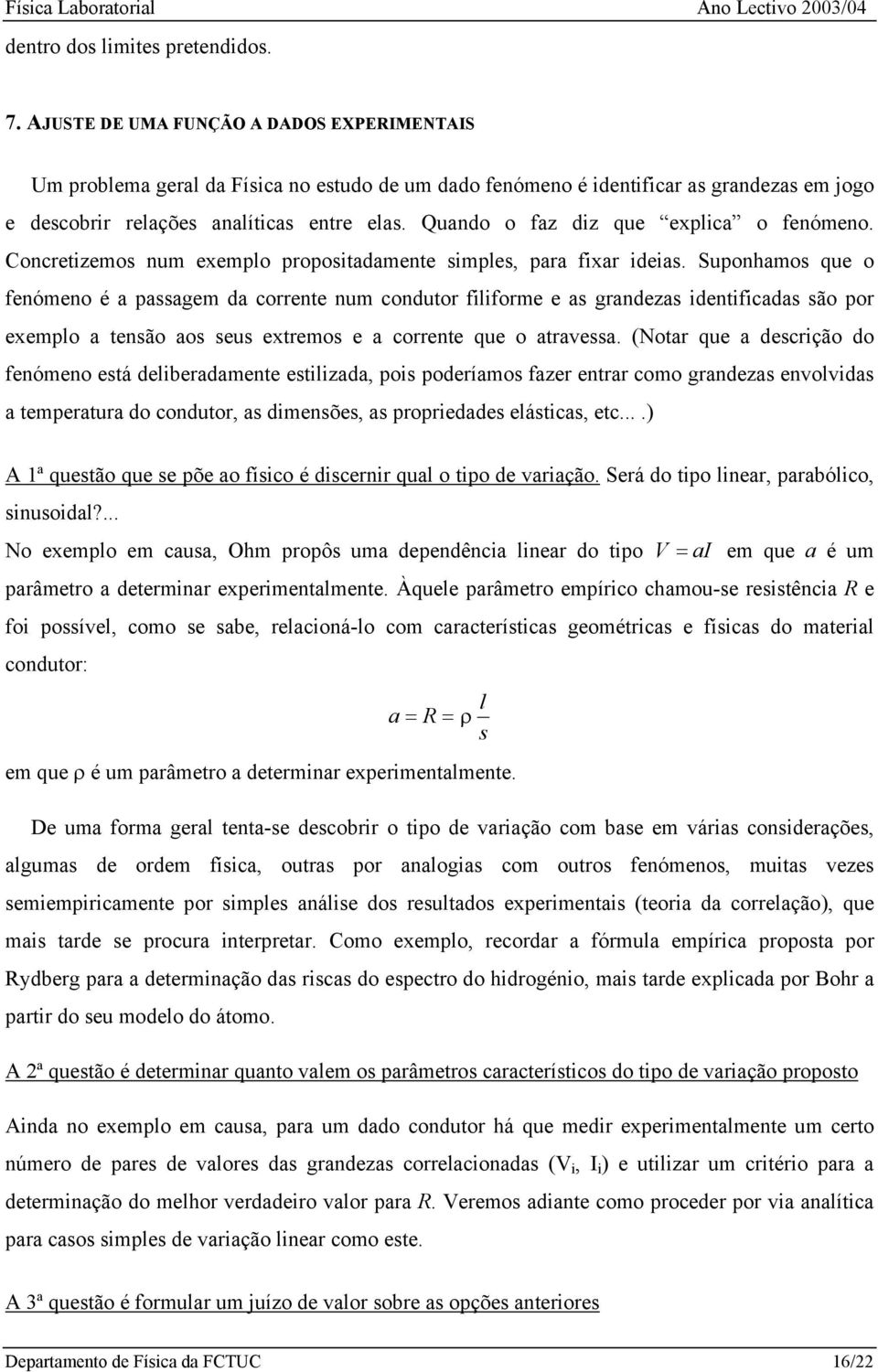 Quando o faz dz que eplca o fenómeno. Concretzemos num eemplo propostadamente smples, para far deas.