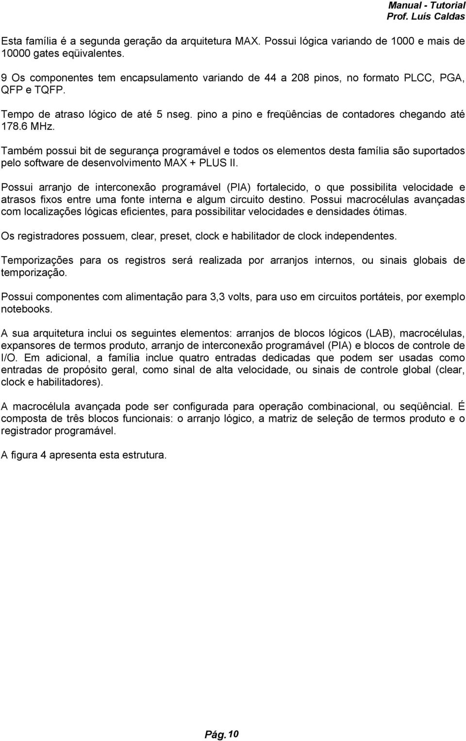 Também possui bit de segurança programável e todos os elementos desta família são suportados pelo software de desenvolvimento MAX + PLUS II.