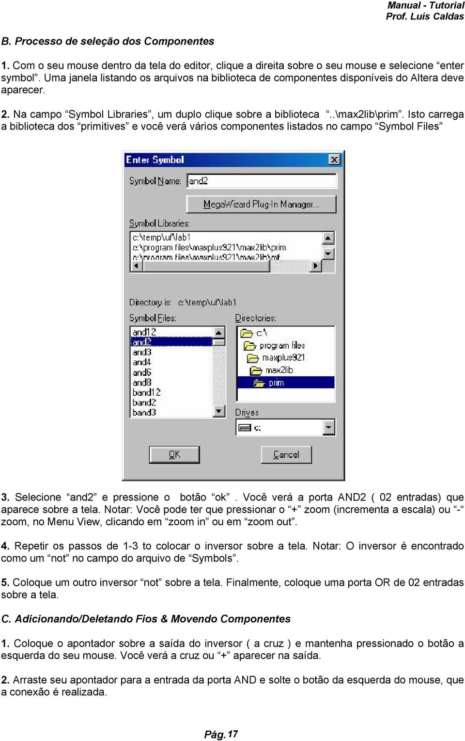 Isto carrega a biblioteca dos primitives e você verá vários componentes listados no campo Symbol Files 3. Selecione and2 e pressione o botão ok.