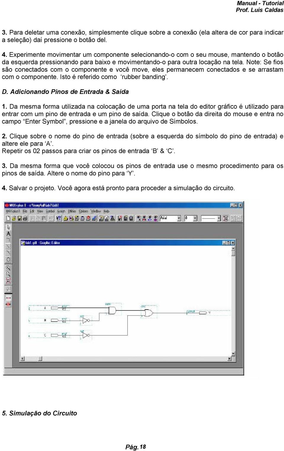 Note: Se fios são conectados com o componente e você move, eles permanecem conectados e se arrastam com o componente. Isto é referido como rubber banding. D. Adicionando Pinos de Entrada & Saída 1.