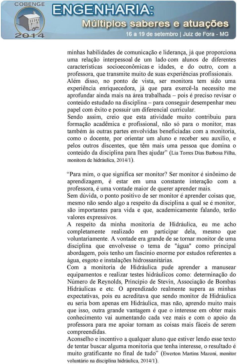 Além diss, n pnt de vista, ser mnitra tem sid uma experiência enriquecedra, já que para exercê-la necessit me aprfundar ainda mais na área trabalhada pis é precis revisar cnteúd estudad na disciplina