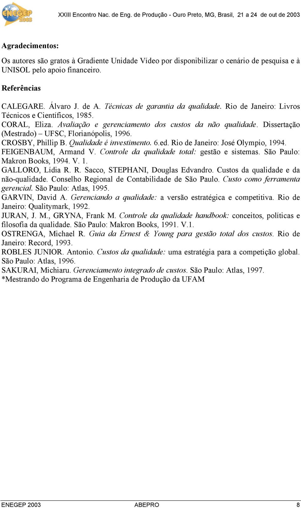 Dissertação (Mestrado) UFSC, Florianópolis, 1996. CROSBY, Phillip B. Qualidade é investimento. 6.ed. Rio de Janeiro: José Olympio, 1994. FEIGENBAUM, Armand V.