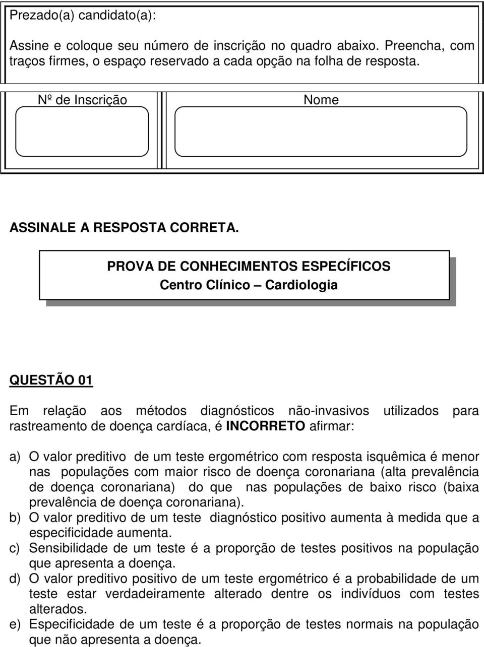 PROVA DE CONHECIMENTOS ESPECÍFICOS Centro Clínico Cardiologia QUESTÃO 01 Em relação aos métodos diagnósticos não-invasivos utilizados para rastreamento de doença cardíaca, é INCORRETO afirmar: a) O