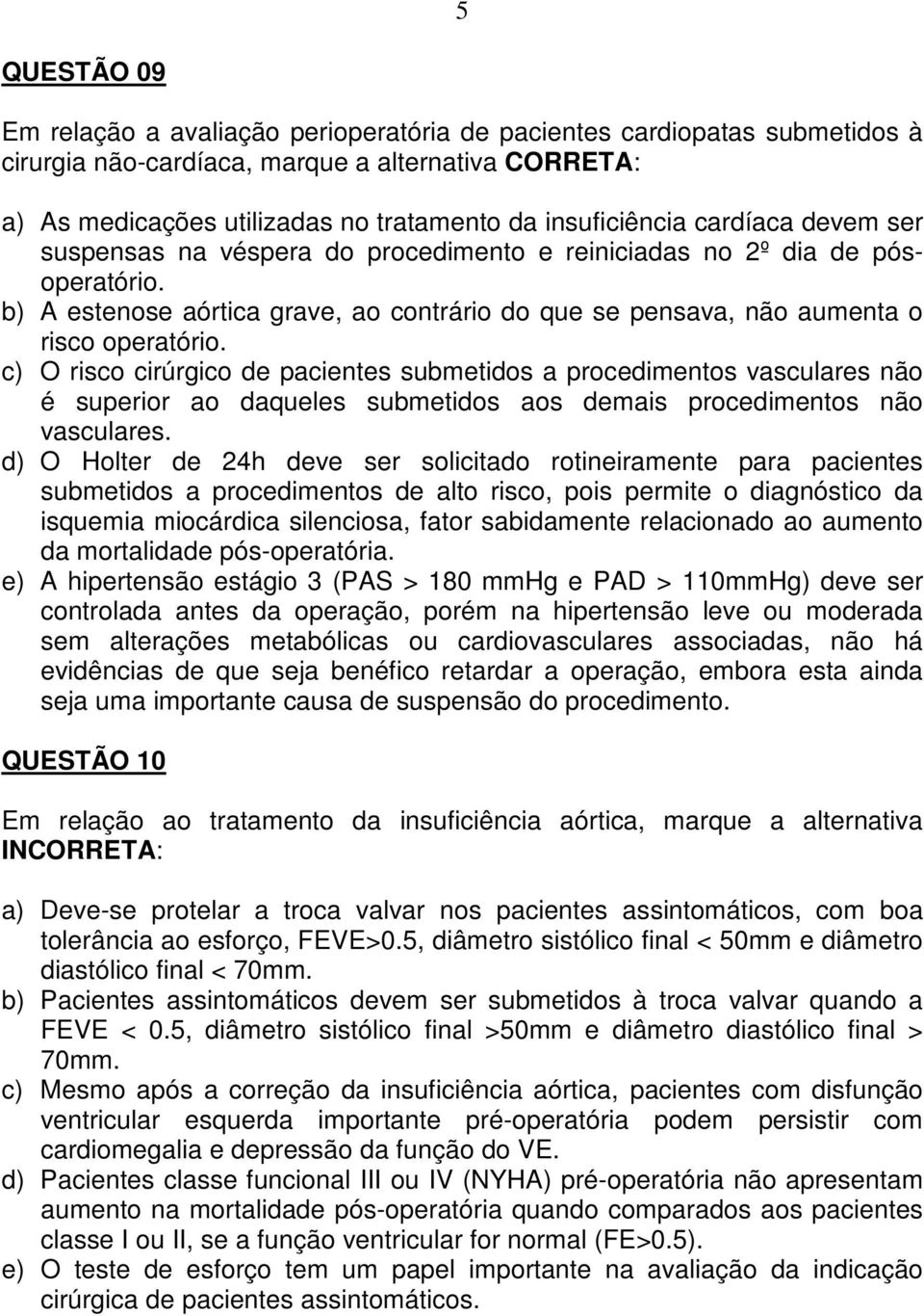 b) A estenose aórtica grave, ao contrário do que se pensava, não aumenta o risco operatório.