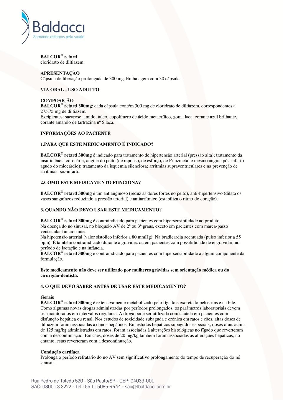 Excipientes: sacarose, amido, talco, copolímero de ácido metacrílico, goma laca, corante azul brilhante, corante amarelo de tartrazina nº 5 laca. INFORMAÇÕES AO PACIENTE 1.