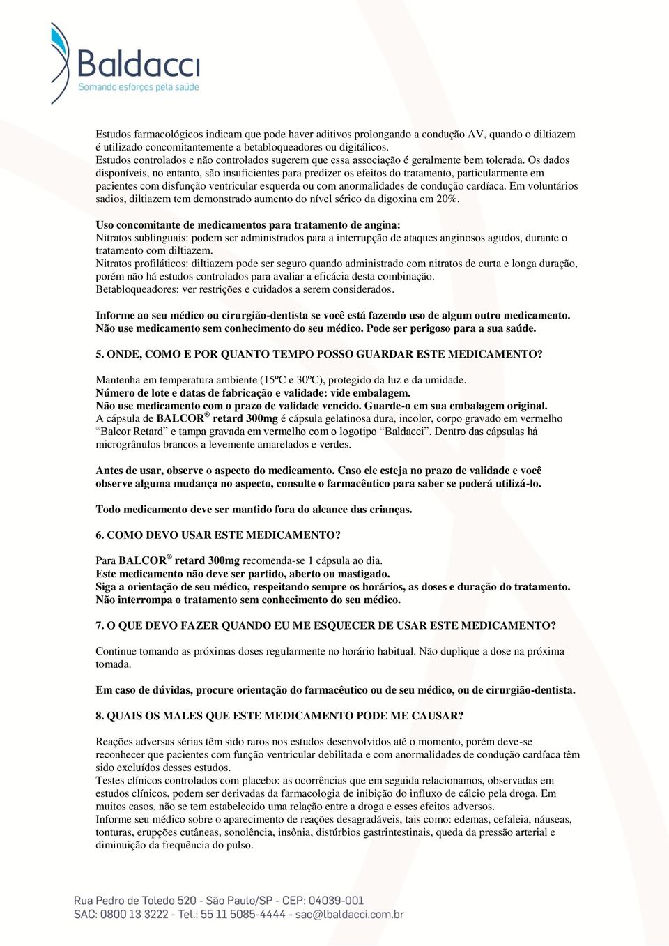 Os dados disponíveis, no entanto, são insuficientes para predizer os efeitos do tratamento, particularmente em pacientes com disfunção ventricular esquerda ou com anormalidades de condução cardíaca.