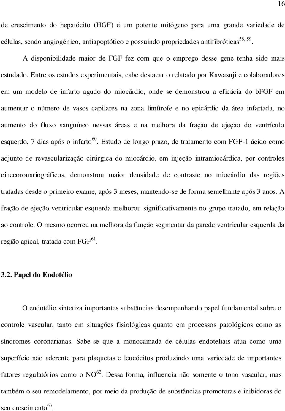 Entre os estudos experimentais, cabe destacar o relatado por Kawasuji e colaboradores em um modelo de infarto agudo do miocárdio, onde se demonstrou a eficácia do bfgf em aumentar o número de vasos