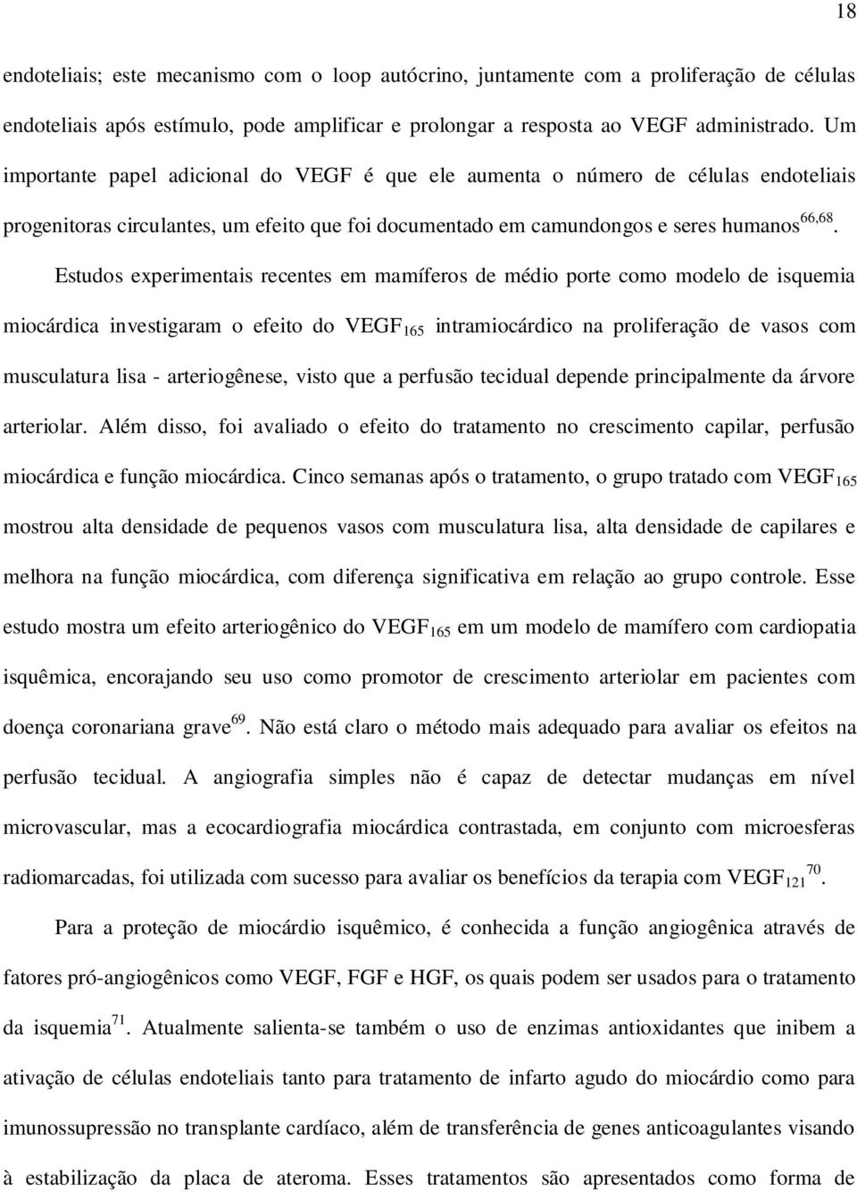 Estudos experimentais recentes em mamíferos de médio porte como modelo de isquemia miocárdica investigaram o efeito do VEGF 165 intramiocárdico na proliferação de vasos com musculatura lisa -