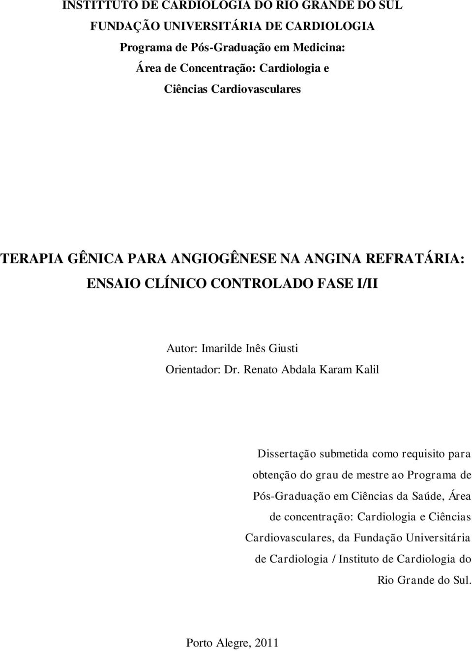 Dr. Renato Abdala Karam Kalil Dissertação submetida como requisito para obtenção do grau de mestre ao Programa de Pós-Graduação em Ciências da Saúde, Área de