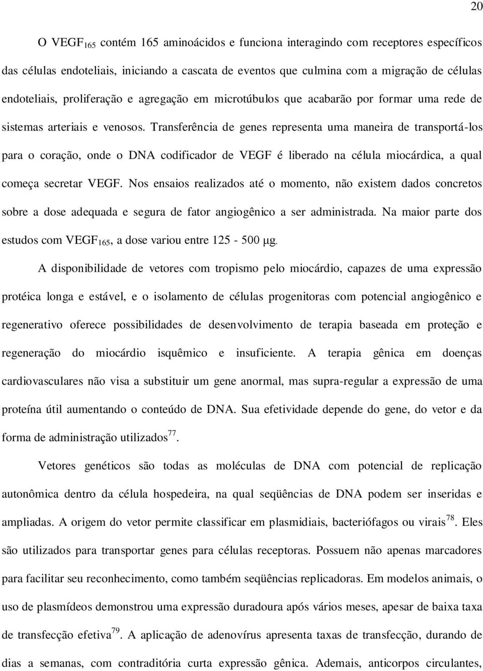 Transferência de genes representa uma maneira de transportá-los para o coração, onde o DNA codificador de VEGF é liberado na célula miocárdica, a qual começa secretar VEGF.