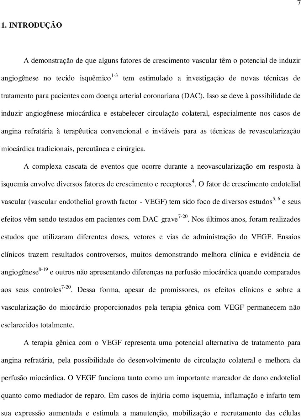 Isso se deve à possibilidade de induzir angiogênese miocárdica e estabelecer circulação colateral, especialmente nos casos de angina refratária à terapêutica convencional e inviáveis para as técnicas