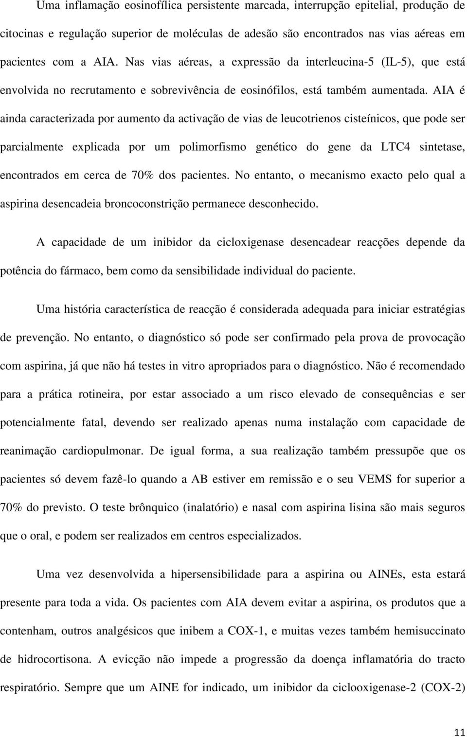 AIA é ainda caracterizada por aumento da activação de vias de leucotrienos cisteínicos, que pode ser parcialmente explicada por um polimorfismo genético do gene da LTC4 sintetase, encontrados em