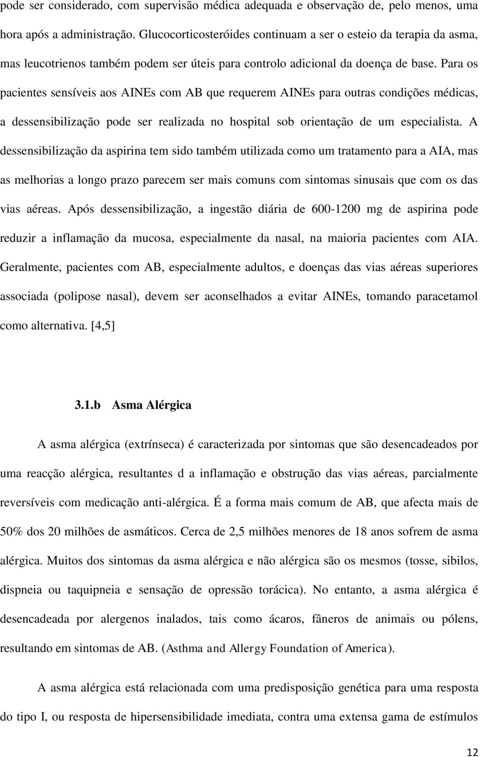 Para os pacientes sensíveis aos AINEs com AB que requerem AINEs para outras condições médicas, a dessensibilização pode ser realizada no hospital sob orientação de um especialista.