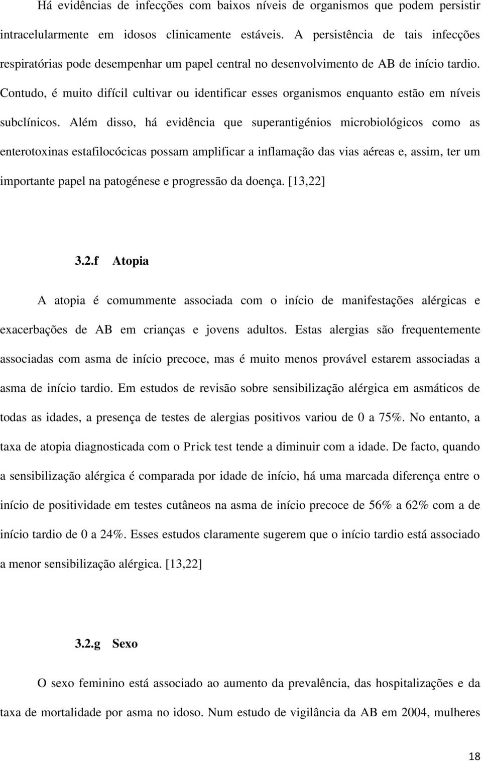 Contudo, é muito difícil cultivar ou identificar esses organismos enquanto estão em níveis subclínicos.