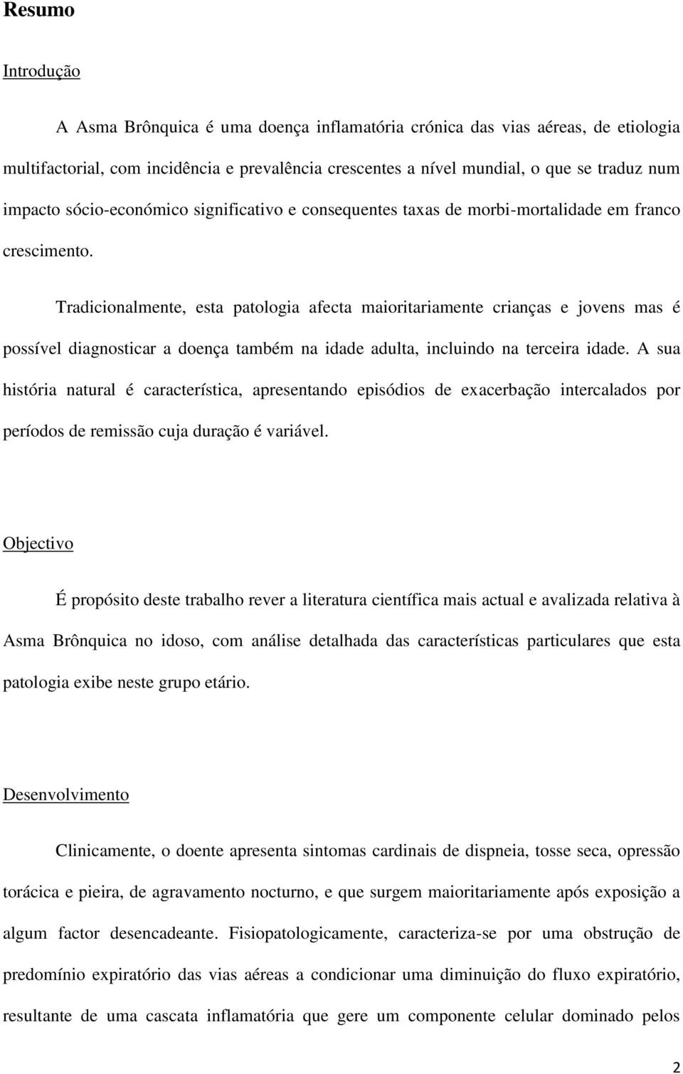 Tradicionalmente, esta patologia afecta maioritariamente crianças e jovens mas é possível diagnosticar a doença também na idade adulta, incluindo na terceira idade.