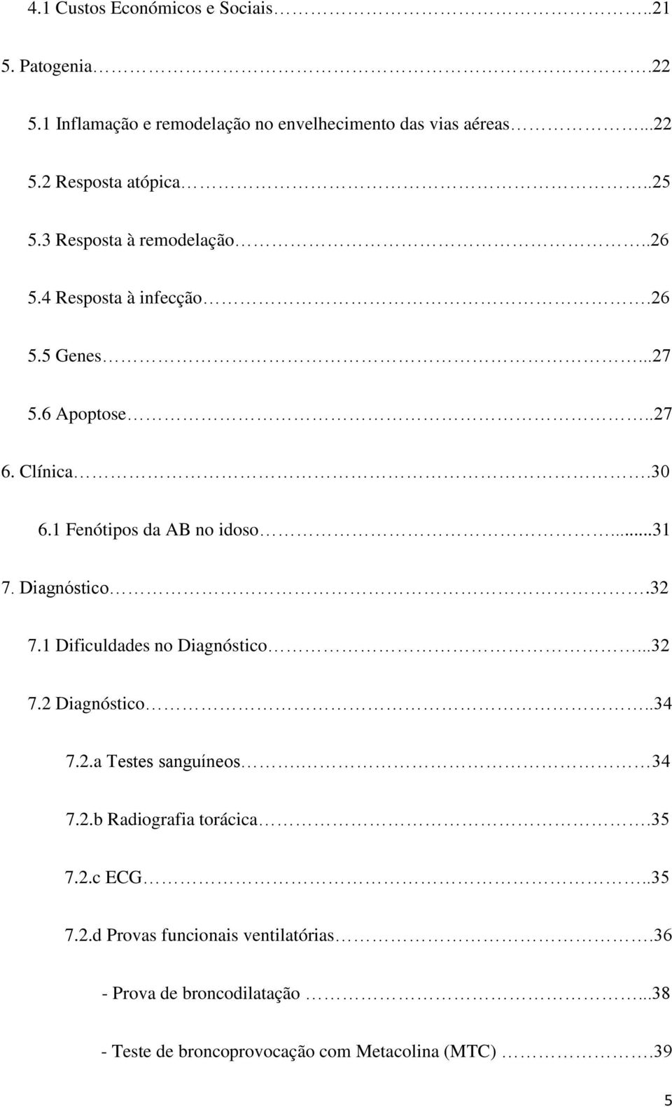 ..31 7. Diagnóstico.32 7.1 Dificuldades no Diagnóstico...32 7.2 Diagnóstico..34 7.2.a Testes sanguíneos. 34 7.2.b Radiografia torácica.