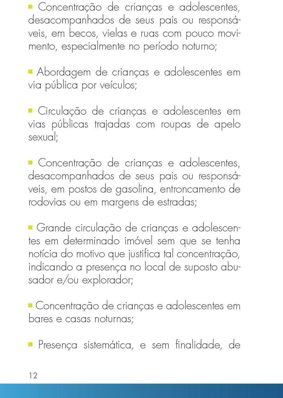 pais ou responsáveis, em postos de gasolina, entroncamento de rodovias ou em margens de estradas; Grande circulação de crianças e adolescentes em determinado imóvel sem que se tenha notícia do motivo