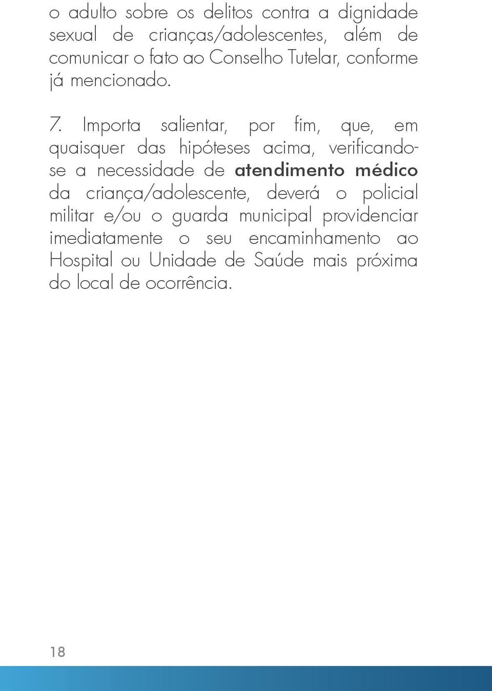 Importa salientar, por fim, que, em quaisquer das hipóteses acima, verificandose a necessidade de atendimento