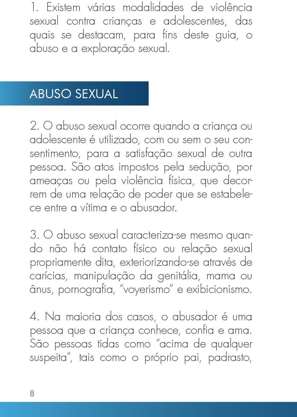 São atos impostos pela sedução, por ameaças ou pela violência física, que decorrem de uma relação de poder que se estabelece entre a vítima e o abusador. 3.